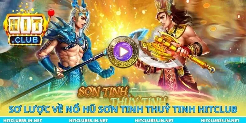 Sơ lược về nổ hũ hot hit Sơn Tinh Thuỷ Tinh Hitclub
